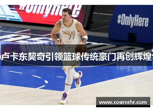 卢卡东契奇引领篮球传统豪门再创辉煌