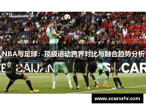 NBA与足球：顶级运动跨界对比与融合趋势分析