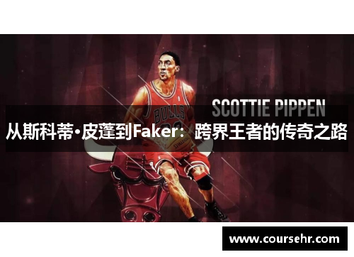 从斯科蒂·皮蓬到Faker：跨界王者的传奇之路