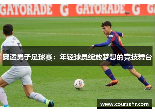 奥运男子足球赛：年轻球员绽放梦想的竞技舞台